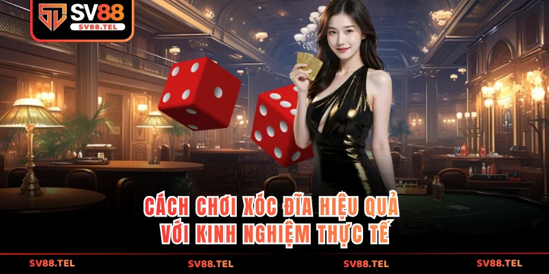 Cách chơi xóc đĩa hiệu quả với kinh nghiệm thực tế