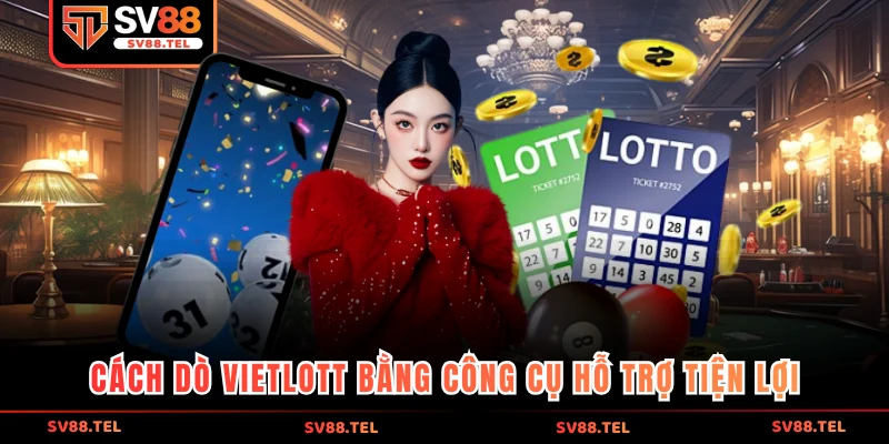 Cách dò vietlott bằng công cụ hỗ trợ tiện lợi