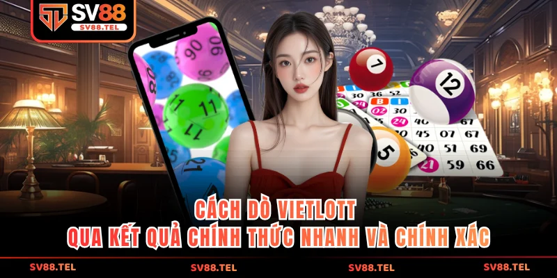 Cách dò vietlott qua kết quả chính thức nhanh và chính xác