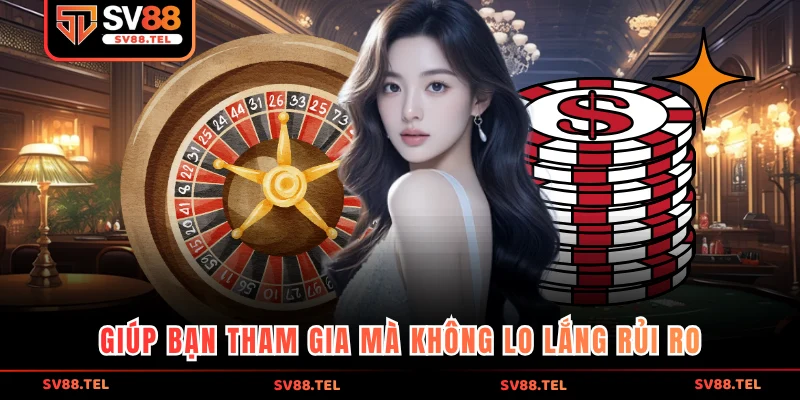 Giúp bạn tham gia mà không lo lắng rủi ro