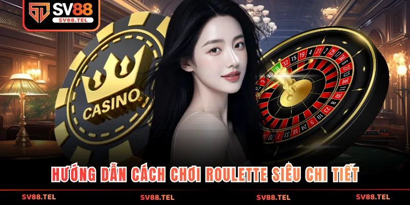 Hướng dẫn cách chơi Roulette siêu chi tiết