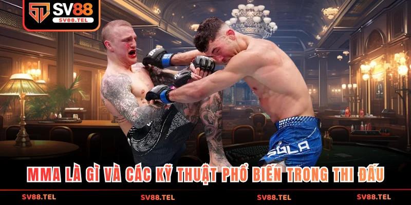 MMA là gì và các kỹ thuật phổ biến trong thi đấu