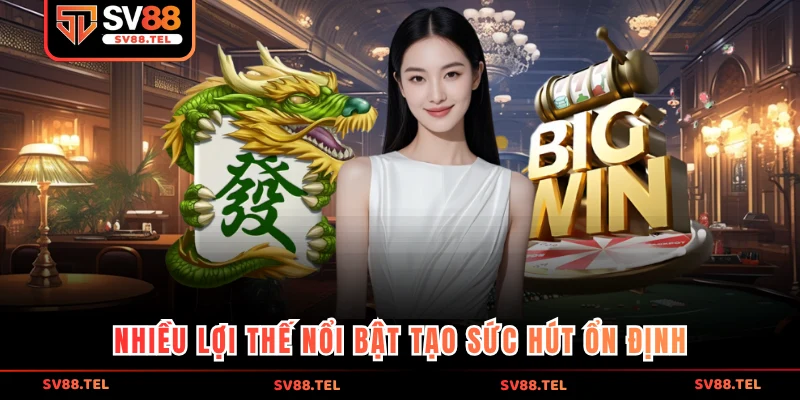 Nhiều lợi thế nổi bật tạo sức hút ổn định