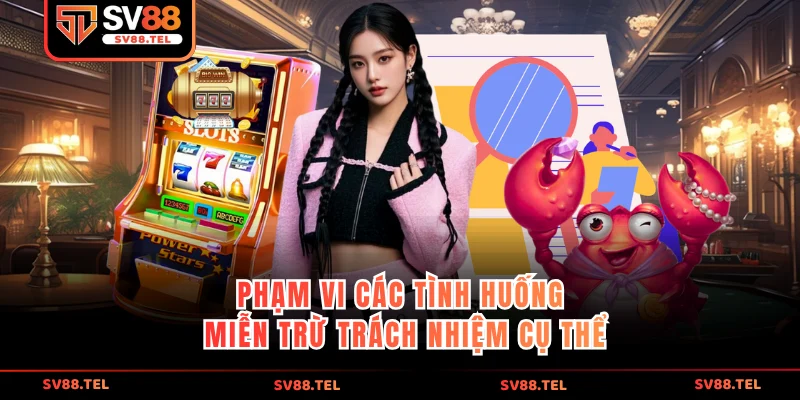 Phạm vi các tình huống miễn trừ trách nhiệm cụ thể