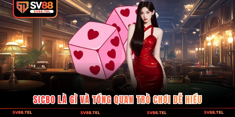 Sicbo là gì và tổng quan trò chơi dễ hiểu