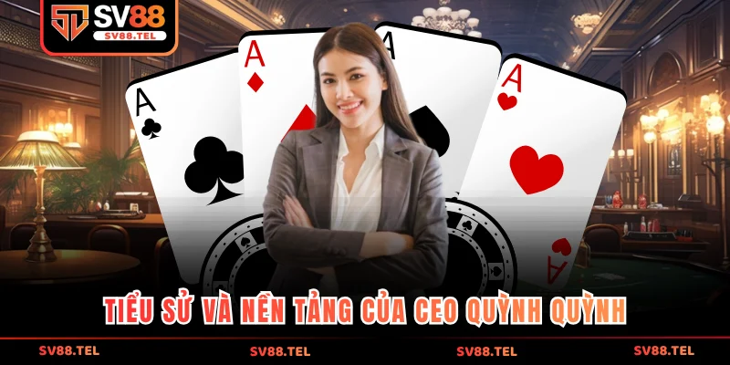 Tiểu sử và nền tảng của CEO Quỳnh Quỳnh