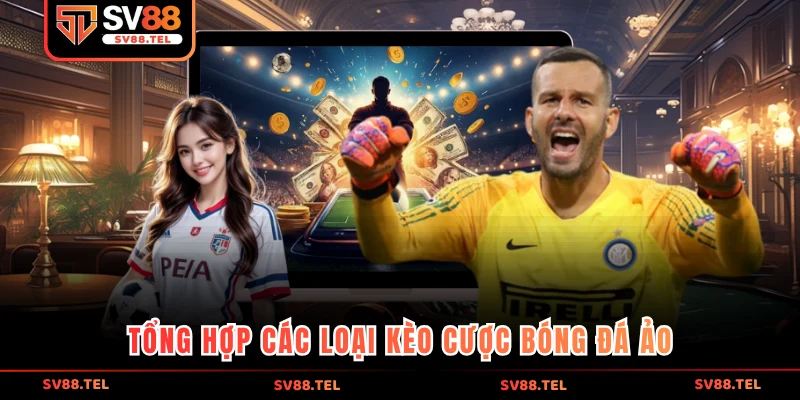 Tổng hợp các loại kèo cược bóng đá ảo